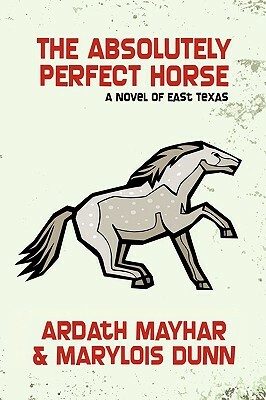The Absolutely Perfect Horse: A Novel of East Texas by Ardath Mayhar, Marylois Dunn