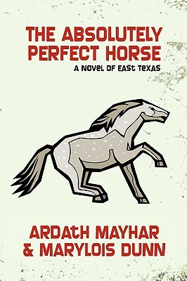 The Absolutely Perfect Horse: A Novel of East Texas by Marylois Dunn, Ardath Mayhar