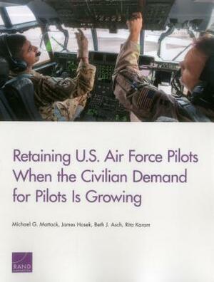 Retaining U.S. Air Force Pilots When the Civilian Demand for Pilots Is by Beth J. Asch, Michael G. Mattock, James Hosek