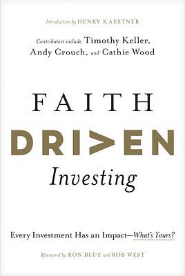 Faith Driven Investing: Every Investment Has an Impact--What's Yours? by Andy Crouch, Timothy Keller, Henry Kaestner, Henry Kaestner