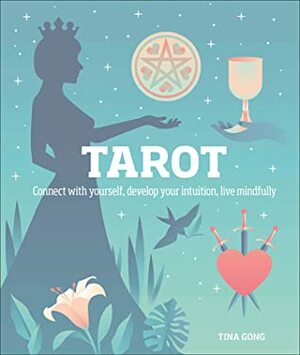 Tarot: Connect With Yourself, Develop Your Intuition, Live Mindfully by Tina Gong