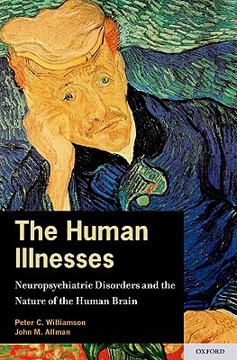 The Human Illnesses: Neuropsychiatric Disorders and the Nature of the Human Brain by John Allman, Peter Williamson