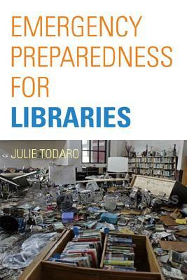 Emergency Preparedness for Libraries by Julie Todaro