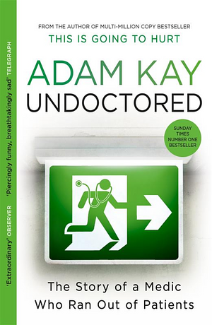 Undoctored: The Story of a Medic Who Ran Out of Patients by Adam Kay