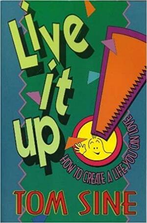 Live It Up!: How to Create a Life You Can Love by Tom Sine