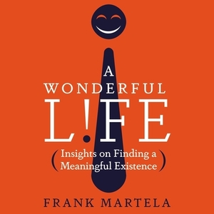 A Wonderful Life: Insights on Finding a Meaningful Existence by Frank Martela