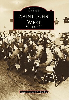 Saint John West, Volume II by Fred Miller, David Goss