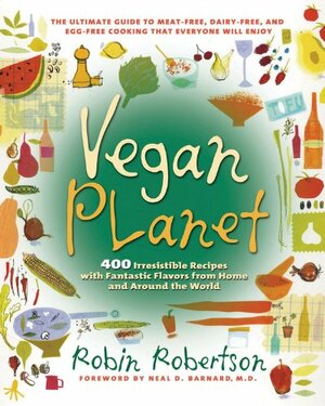 Vegan Planet: 400 Irresistible Recipes with Fantastic Flavors from Home and Around the World by Robin Robertson