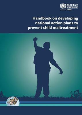 Handbook on Developing National Action Plans to Prevent Child Maltreatment by Who Regional Office for Europe