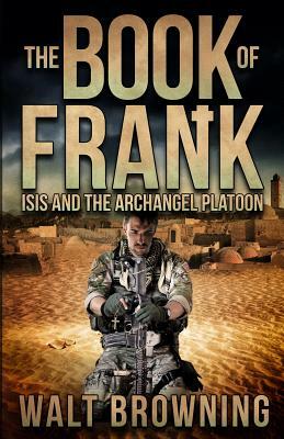 The Book of Frank: ISIS and the Archangel Platoon by A. J. M, Walt Browning