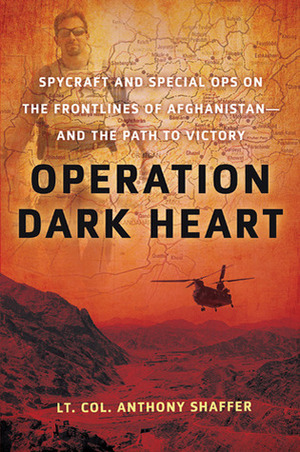Operation Dark Heart: Spycraft And Special Ops On The Frontlines Of Afghanistan- And The Path To Victory by Anthony Shaffer