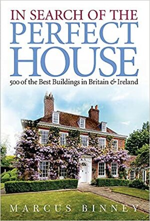In Search of the Perfect House: 500 of the Best Buildings in Britain and Ireland by Marcus Binney