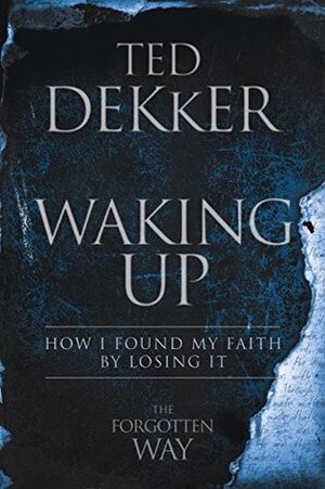 Waking Up: How I Found My Faith By Losing It by Ted Dekker