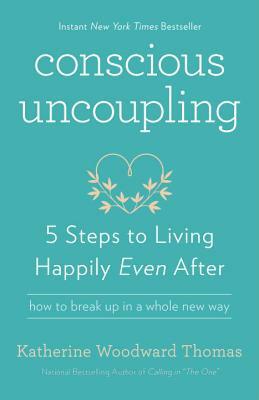 Conscious Uncoupling: 5 Steps to Living Happily Even After by Katherine Woodward Thomas