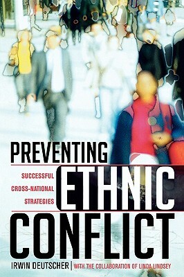 Preventing Ethnic Conflict: Successful Cross-National Strategies (Revised) by Irwin Deutscher, Linda Lindsey