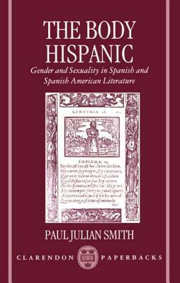The Body Hispanic: Gender and Sexuality in Spanish and Spanish American Literature by Paul Julian Smith