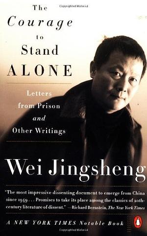 The Courage to Stand Alone: Letters from Prison and Other Writings by Wei Jingsheng