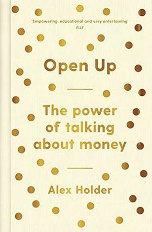 Open Up: Why Talking About Money Will Change Your Life by Alex Holder