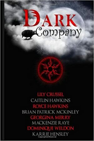 Dark Company by Lily Crussell, Georgina Merry, Caitlin Hawkins, Amanda Wimer, Royce Hawkins, Brian Patrick McKinley, Karrie Hensley, MacKenzie Raye, D W