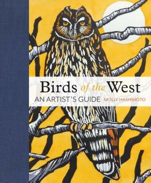 Birds of the West: An Artist's Guide by Molly Hashimoto