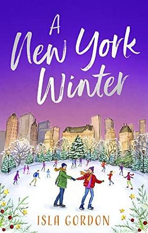 A New York Winter: escape to the city that never sleeps this Christmas with a heart-warming romance! by Isla Gordon, Isla Gordon