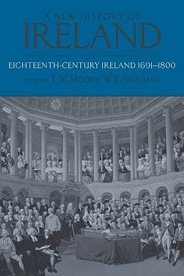 A New History of Ireland, Volume 4: Eighteenth-Century Ireland 1691-1800 by W.E. Vaughan, Theodore William Moody