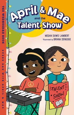 April & Mae and the Talent Show: The Wednesday Book by Briana Arrington, Megan Dowd Lambert