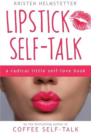 Lipstick Self-Talk by Kristen Helmstetter