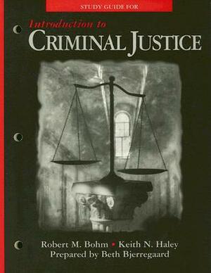 Study Guide for Introduction to Criminal Justice by Robert M. Bohm, Keith N. Haley