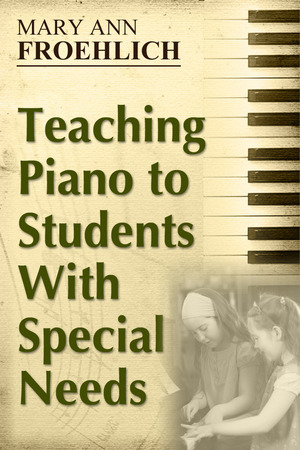 Teaching Piano to Students with Special Needs by Mary Ann Froehlich