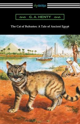 The Cat of Bubastes: A Tale of Ancient Egypt (Illustrated by John Reinhard Weguelin) by G.A. Henty