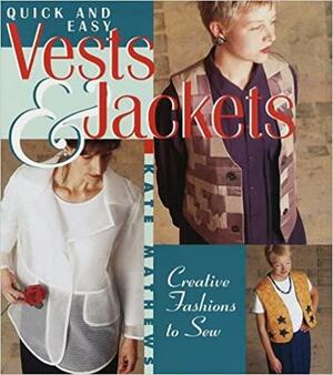 Quick and Easy Vests &amp; Jackets: Creative Fashions to Sew by Kate Mathews