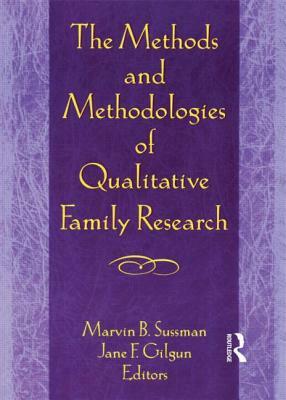 The Methods and Methodologies of Qualitative Family Research by Marvin B. Sussman, Janet F. Gilgun