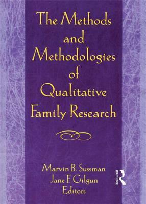 The Methods and Methodologies of Qualitative Family Research by Janet F. Gilgun, Marvin B. Sussman