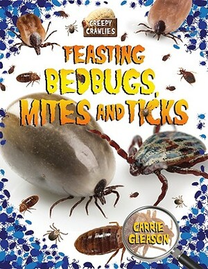 Feasting Bedbugs, Mites, and Ticks by Carrie Gleason