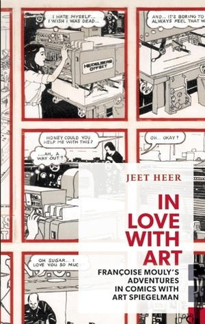 In Love with Art: Francoise Mouly's Adventures in Comics with Art Spiegelman (Exploded Views) by Jeet Heer