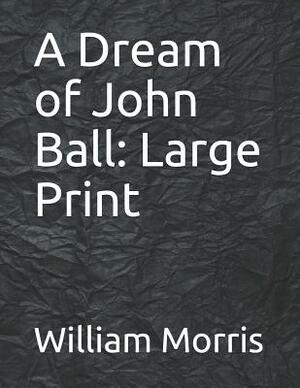 A Dream of John Ball: Large Print by William Morris