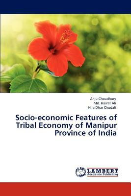 Socio-Economic Features of Tribal Economy of Manipur Province of India by Anju Choudhury, MD Hasrat Ali, Hira Dhar Chudali