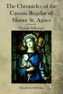 The Chronicles of the Canons Regular of Mount St. Agnes by Thomas à Kempis