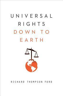 Universal Rights Down to Earth by Richard Thompson Ford