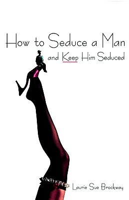 How to Seduce a Man by Laurie Sue Brockway