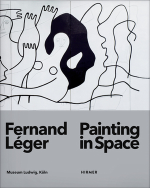 Fernand Léger: Painting in Space by 
