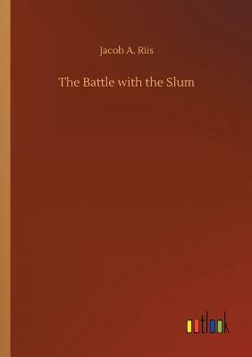 The Battle with the Slum by Jacob a. Riis
