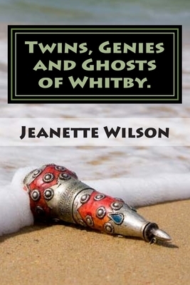 Twins, Genies and Ghosts of Whitby. by Jeanette Wilson