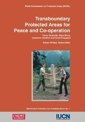 Transboundary Protected Areas for Peace and Co-Operation: Based on the Proceedings of Workshops Held in Bormio (1998) and Gland (2000) by Trevor Sandwith, Clare Shine