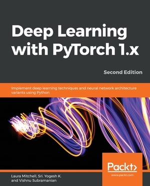 Deep Learning with PyTorch 1.x - Second Edition by Vishnu Subramanian, Laura Mitchell, Sri Yogesh K
