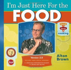 I'm Just Here for the Food: Version 2.0 by Alton Brown