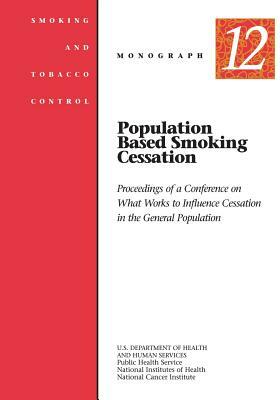 Population Based Smoking Cessation: Smoking and Tobacco Control Monograph No. 12 by National Institutes of Health, U.S. Department of Health and Human Services, National Cancer Institute
