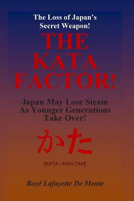 THE KATA FACTOR - Japan's Secret Weapon!: The Cultural Programming that Made the Japanese a Superior People! by Boye Lafayette De Mente
