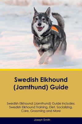 Swedish Elkhound (Jamthund) Guide Swedish Elkhound Guide Includes: Swedish Elkhound Training, Diet, Socializing, Care, Grooming and More by Joseph Smith